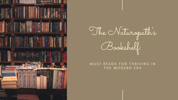 The Naturopath's Bookshelf: Must-Reads for Thriving in the Modern Era